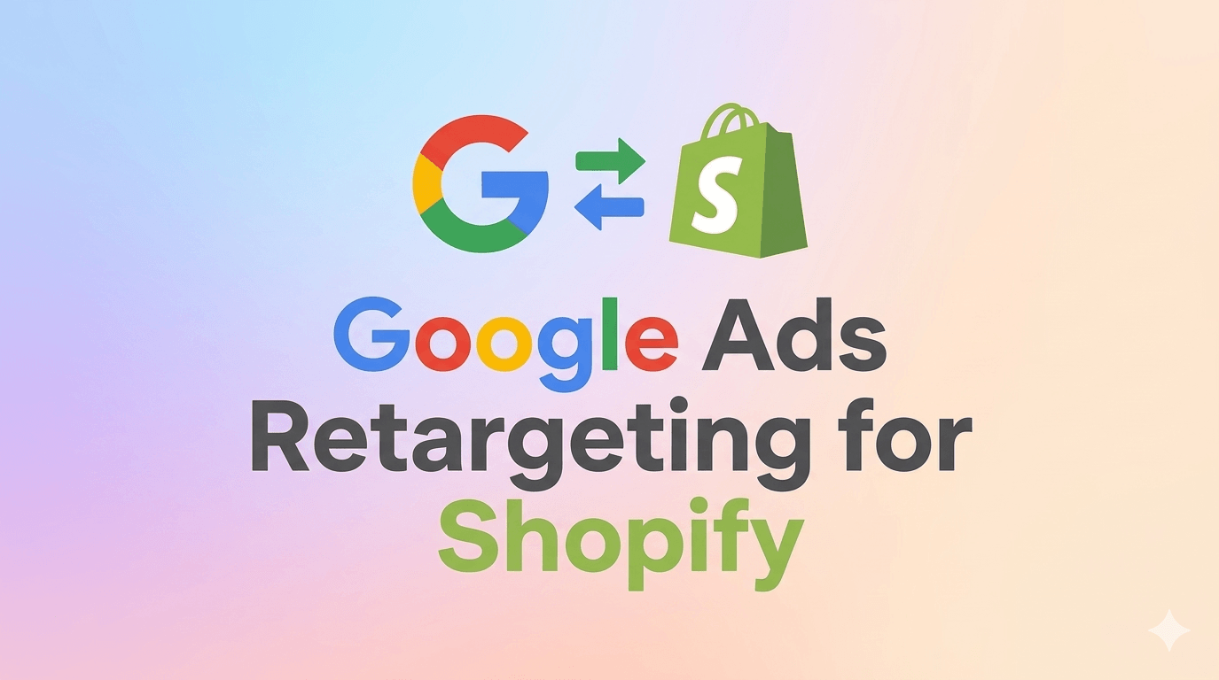 Google Ads Retargeting for Shopify: From Setup to ROAS Wins